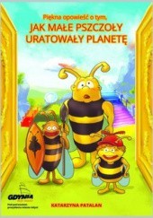 Okładka książki Piękna opowieść o tym, jak małe pszczoły uratowały planetę Katarzyna Patalan