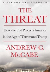 Okładka książki The Threat: How the FBI Protects America in the Age of Terror and Trump Andrew McCabe