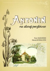 Okładka książki Antonin na starej pocztówce Maciej Kowalczyk, Piotr Maśliński