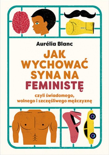 Okładka książki Jak wychować syna na feministę czyli świadomego, wolnego i szczęśliwego mężczyznę Aurélia Blanc