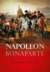 Okładka książki Napoleon Bonaparte. Geniusz wojny Tymoteusz Pawłowski