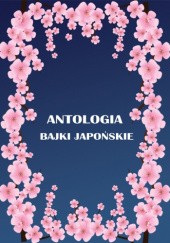 Okładka książki Antologia: bajki japońskie Maria Juszkiewiczowa, Antoni Kora