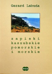 Okładka książki Zapiski kaszubskie, pomorskie i morskie. Wybór pism Gerard Labuda