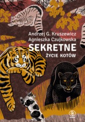 Okładka książki Sekretne życie kotów Agnieszka Czujkowska, Andrzej G. Kruszewicz