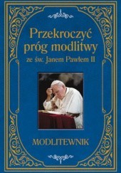 Okładka książki Przekroczyć próg modlitwy ze św. Janem Pawłem II. Modlitewnik Zbigniew Sobolewski