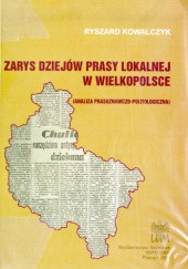 Okładka książki Zarys dziejów prasy lokalnej w Wielkopolsce (analiza prasoznawczo-politologiczna) Ryszard Kowalczyk