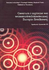 Okładka książki Centrum i zaplecze we wczesnowiecznej Europie Środkowej praca zbiorowa