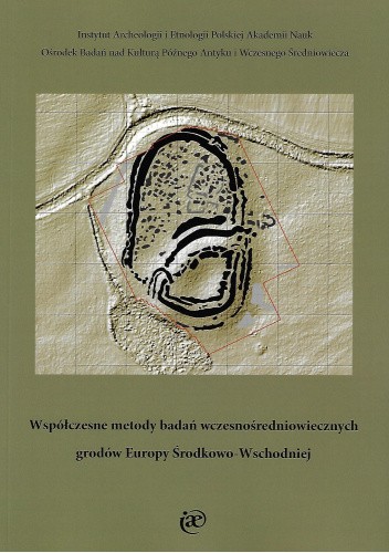 Okładka książki Współczesne metody badań wczesnośredniowiecznych grodów Europy Środkowo-Wschodniej praca zbiorowa