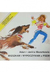 Okładka książki Mieszkam i wypoczywam z psem. Sport kynologiczny dla początkujących Adam Mazurek, Janina Mazurek