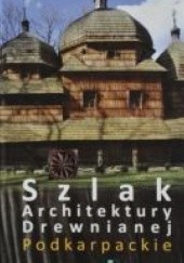 Okładka książki Szlak architektury drewnianej Podkarpacie Anna Fortuna-Marek, Krzysztof Motyka, Jan Sołek