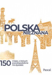Okładka książki Polska nieznana, 150 miejsc, o których prawdopodobnie nie słyszałeś Magdalena Stefańczyk