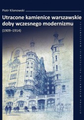 Okładka książki Utracone kamienice warszawskie doby wczesnego modernizmu (1909-1914)