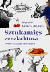 Okładka książki Sztukamięs ze szlachtuza. Nieopowiedziana historia mięsa Magdalena Kasprzyk-Chevriaux