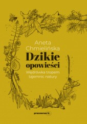 Okładka książki Dzikie opowieści. Wędrówka tropem tajemnic natury Aneta Chmielińska