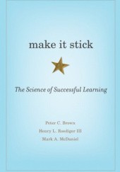 Okładka książki Make It Stick: The Science of Successful Learning Peter C. Brown, Mark A. McDaniel, Henry L. Roediger III
