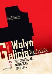 Okładka książki Wołyń i Galicja Wschodnia pod okupacją niemiecką 1943-1944 Łukasz Adamski, Grzegorz Hryciuk