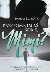 Okładka książki Przypomniałaś sobie, Mimi? Dariusz Lechański