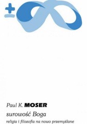Okładka książki Surowość Boga: religia i filozofia na nowo przemyślane Paul Moser