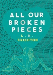 Okładka książki All Our Broken Pieces L.D. Crichton