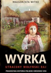 Okładka książki Wyrka. Utracony wołyński raj Małgorzata Witko