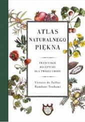 Okładka książki Atlas naturalnego piękna. Francuskie receptury dla twojej urody Ramdane Touhami, Victoire de Taillac