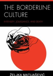 The Borderline Culture Intensity, Jouissance, and Death