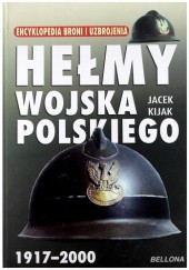 Okładka książki Hełmy Wojska Polskiego 1917-2000 Jacek Kijak