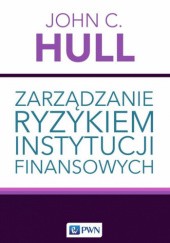 Okładka książki Zarządzanie ryzykiem instytucji finansowych John C. Hull