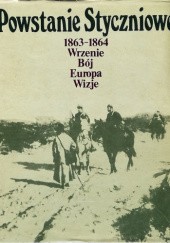 Powstanie Styczniowe 1863-1864. Wrzenie, Bój, Europa, Wizje.