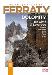 Okładka książki Najpiękniejsze Ferraty. Dolomity.Tre Cime di Lavaredo, Popera, Centurines, Odle, Putia, Puez Andrea Greci