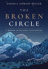 Okładka książki The Broken Circle: A Memoir of Escaping Afghanistan Enjeela Ahmadi-Miller