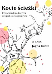Okładka książki Kocie ścieżki. Przewodnik po krętych drogach kociego umysłu Jagna Kudła