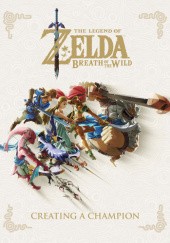 Okładka książki The Legend of Zelda: Breath of the Wild - Creating A Champion praca zbiorowa