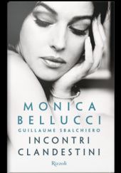 Okładka książki Incontri clandestini Monica Bellucci, Guillaume Sbalchiero