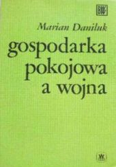 Okładka książki Gospodarka pokojowa a wojna Marian Daniluk