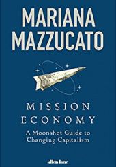 Okładka książki Mission Economy: A Moonshot Guide to Changing Capitalism Mariana Mazzucato