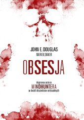 Okładka książki Obsesja. Wyprawa autora „Mindhuntera” w świat drapieżców seksualnych
