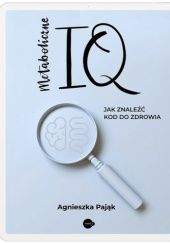 Okładka książki Metaboliczne IQ. Jak znaleźć kod do zdrowia Agnieszka Pająk
