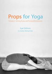 Okładka książki Props for Yoga - Volume 2: Sitting Asanas and Forward Extensions Eyal Shifroni