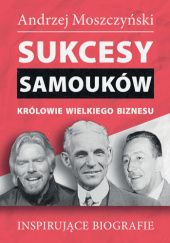 Okładka książki Sukcesy samouków - Królowie wielkiego biznesu Andrzej Moszczyński