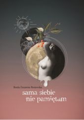Okładka książki Sama siebie nie pamiętam Beata Zuzanna Borawska