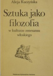 Okładka książki Sztuka jako filozofia w kulturze renesansu włoskiego Alicja Kuczyńska