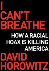 Okładka książki I Cant Breathe: How a Racial Hoax Is Killing America David Horowitz