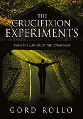 Okładka książki The Crucifixion Experiments Gord Rollo