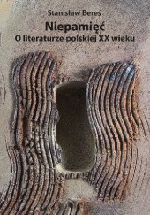Okładka książki Niepamięć. O literaturze polskiej XX wieku Stanisław Bereś