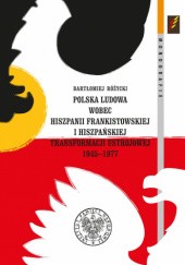 Okładka książki Polska Ludowa wobec Hiszpanii frankistowskiej i hiszpańskiej transformacji ustrojowej 1945-1977 Bartłomiej Różycki
