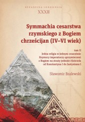 Okładka książki Symmachia cesarstwa rzymskiego z Bogiem chrześcijan (IV-VI wiek). T. 2 Sławomir Bralewski