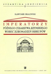 Okładka książki Imperatorzy późnego cesarstwa rzymskiego wobec zgromadzeń biskupów Sławomir Bralewski