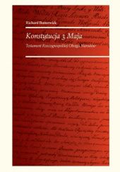Okładka książki Konstytucja 3 Maja. Testament Rzeczypospolitej Obojga Narodów Richard Butterwick