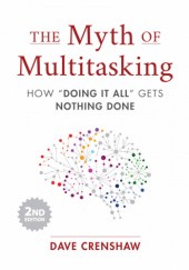 Okładka książki The Myth of Multitasking: How "Doing It All" Gets Nothing Done Dave Crenshaw